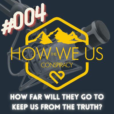 #004 - How Far Will They Go to Keep Us From the Truth?