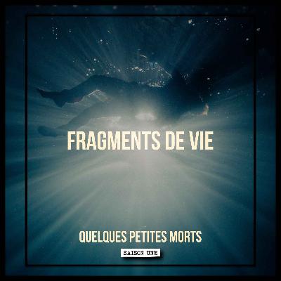 Fragments de vie | Quelques Petites Morts (S1E01) Fragments de vie | Quelques Petites Morts (S1E01)