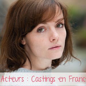Acteurs : Où trouver des Castings en France? Acteurs : Où trouver des Castings en France?