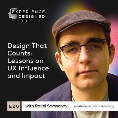 Ep26. Design That Counts: Lessons on UX Influence and Impact with Pavel Samsonov