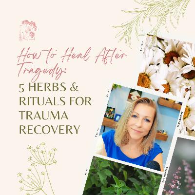 How to Heal After Tragedy: 5 Herbs & Rituals for Trauma Recovery