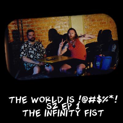 The World Is !@#$%*! S2 Ep1 - The Infinity Fist