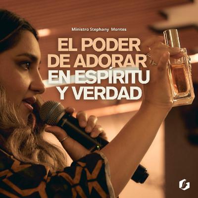El poder de adorar en Espíritu y Verdad | Ministro Stephany Montes El poder de adorar en Espíritu y Verdad | Ministro Stephany Montes