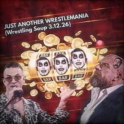 JUST ANOTHER WRESTLEMANIA (Wrestling Soup 3.12.26) JUST ANOTHER WRESTLEMANIA (Wrestling Soup 3.12.26)