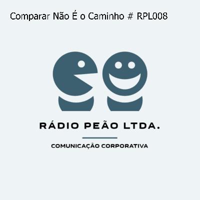Comparar Não É o Caminho # RPL008 Comparar Não É o Caminho # RPL008