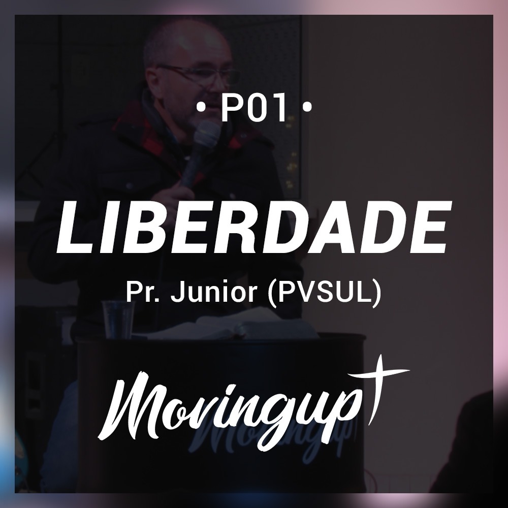 P01 - Liberdade - Pregação - Pr. Junior (PVSUL) #MovingUp