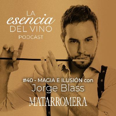 40: Jorge Blass - Magia e ilusión - La Esencia del Vino, el Podcast de Matarromera