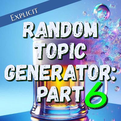 Sippin' on Serendipity: The Random Topic Generator, Vol 6!