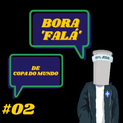 #02 - BORA 'FALÁ' de COPA DO MUNDO
