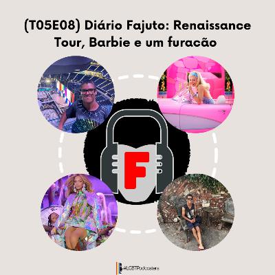 (T05E08) Diário Fajuto: Renaissance Tour, Barbie e um furacão