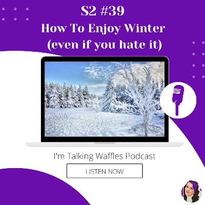 How To Enjoy Winter (even if you hate it)