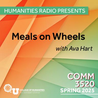 Humanities Radio Presents Comm 3520: Meals on Wheels with Ava Hart Humanities Radio Presents Comm 3520: Meals on Wheels with Ava Hart