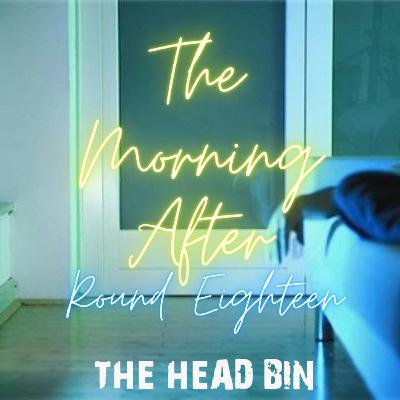 The Morning After- Rnd 18