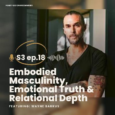 Embodied Masculinity, Emotional Truth & Relational Depth Embodied Masculinity, Emotional Truth & Relational Depth
