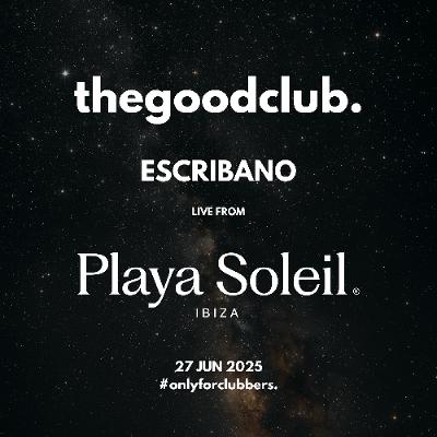 The Good Club #61 - Escribano live from Playa Soleil Ibiza [27 06 25]