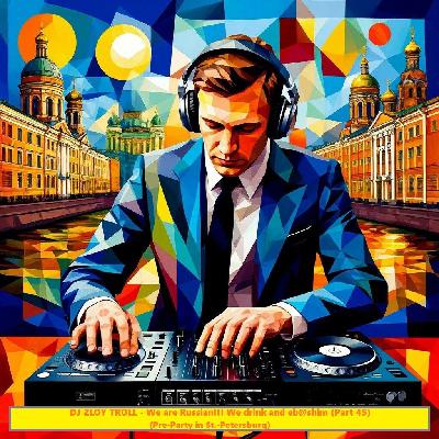 DJ ZLOY TROLL - We are Russian!!! We drink and eb@shim (Part 45) (Pre-Party in St.-Petersburg)