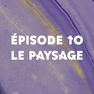 Épisode 10 : Le paysage