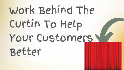 Work Behind The Curtin To Help Your Customers Better
