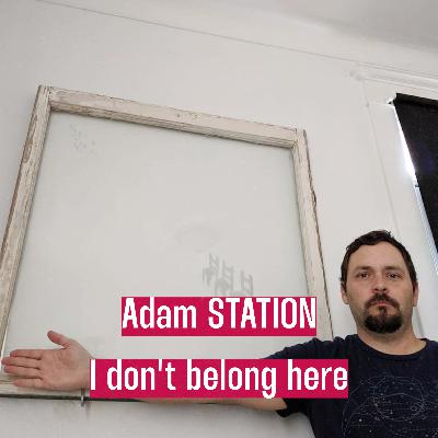 Adam STATION, I don't belong here