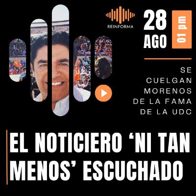 El noticiero 'ni tan menos' escuchado - 28 de agosto 2023