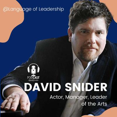 David Snider: Actor, Manager, Leader of the Arts | Language of Leadership Podcast #013