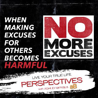 When Excuses Becomes Toxic: When to Draw the Line. Ep.[786]