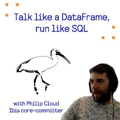 Talk like a DataFrame, run like SQL with Phillip Cloud - core-committer on Ibis