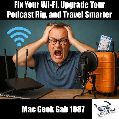 Fix Your Wi-Fi, Upgrade Your Podcast Rig, and Travel Smarter