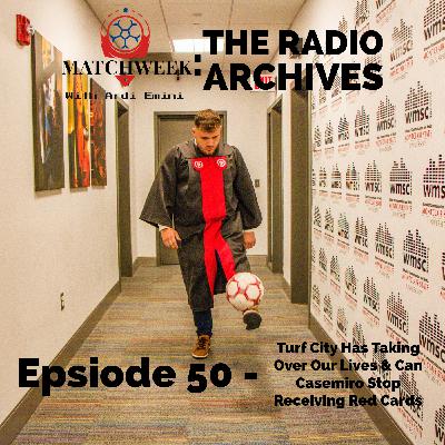 Episode 50 - Turf City Has Taking Over Our Lives & Can Casemiro Stop Receiving Red Cards
