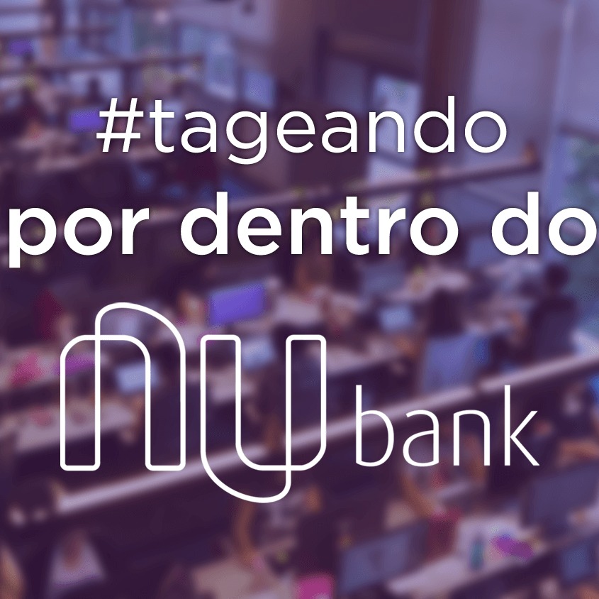 #30 - Tageando #06: Por dentro do Nubank #30 - Tageando #06: Por dentro do Nubank
