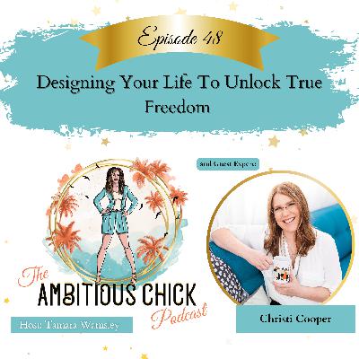Designing Your Life To Unlock True Freedom with Christi Cooper