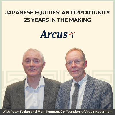 16: Japanese Equities: An Opportunity 25 Years in the Making - With Peter Tasker and Mark Pearson, Co-Founders of Arcus Investment