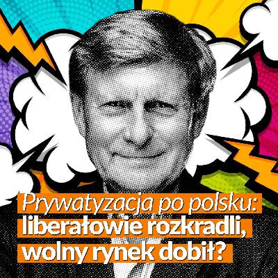 Tajemnice prywatyzacji. Liberałowie rozkradli, wolny rynek dobił? [REBROADCAST]