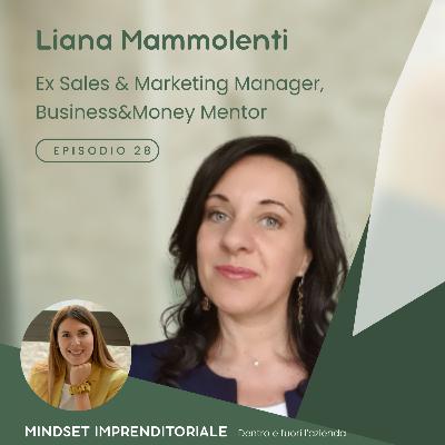 28. Intervisto Liana Mammolenti Ex Sales & Marketing Manager e oggi Business&Money Mentor e ci racconta di come ha dato vita alla sua libertà finanziaria.