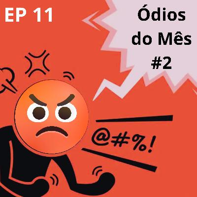 EP 11 Ódios Do Mês #2 EP 11 Ódios Do Mês #2