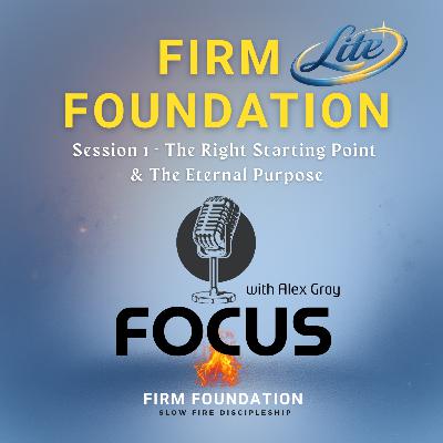 085 Firm Foundation Lite: Session #1 – ‘The Eternal Purpose & The Right Starting Point’