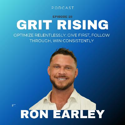 Optimize relentlessly: give first, follow through, win consistently ft. Ron Earley - Ep. 28 Optimize relentlessly: give first, follow through, win consistently ft. Ron Earley - Ep. 28