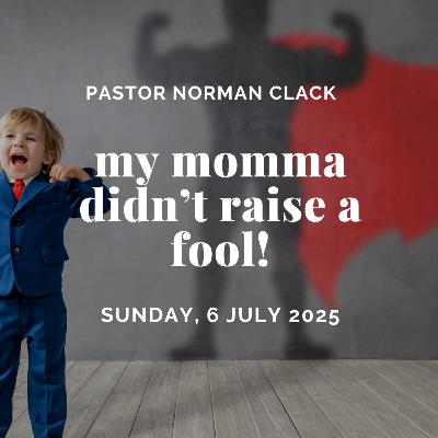 My Momma Didn't Raise a Fool (Full Sermon)
