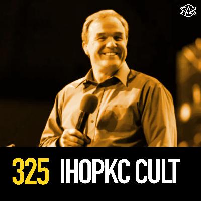 325 - IHOPKC: Cult or Cult Incubator? 325 - IHOPKC: Cult or Cult Incubator?