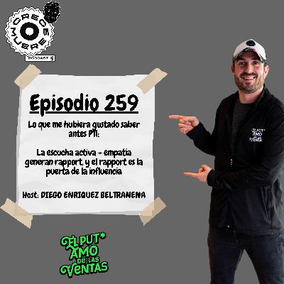 Episodio #259 - Serie LO QUE ME HUBIERA GUSTADO SABER ANTES - “La escucha activa + empatía generan rapport, y el rapport es la puerta de la influencia”