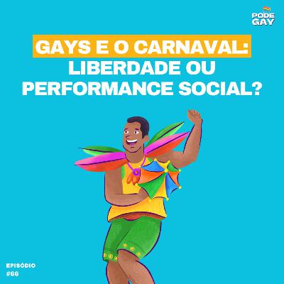 #66 - GAYS E O CARNAVAL: LIBERDADE OU PERFORMANCE SOCIAL?