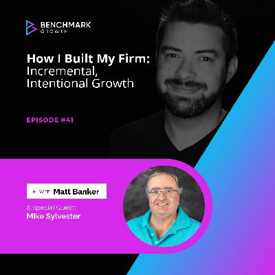How I Built My Firm: Incremental, Intentional Growth (w/ Mike Sylvester)
