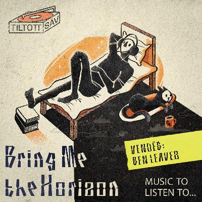 Bring Me The Horizon - Music to listen to... (Ben Leavez) Bring Me The Horizon - Music to listen to... (Ben Leavez)