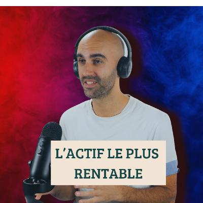 #203 - L'actif le plus rentable n'est pas celui que tu crois