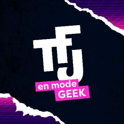 TFJ en mode Geek