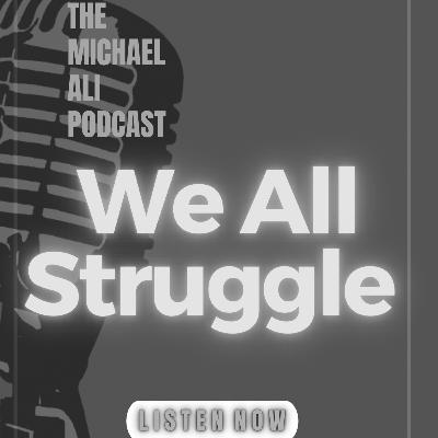 We All Struggle We All Struggle