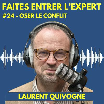 #24 Laurent QUIVOGNE : Oser le conflit #24 Laurent QUIVOGNE : Oser le conflit