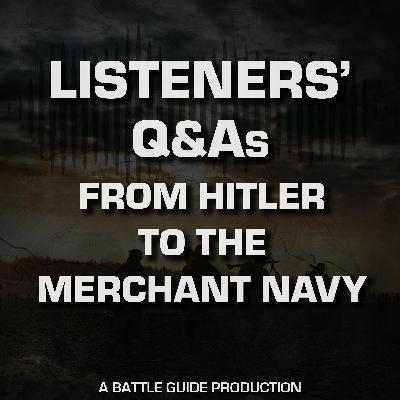 Episode 46: Listeners’ Q&As - From Hitler To The Merchant Navy