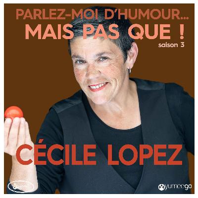 "Cécile Lopez, parlez-moi d'humour mais pas que...!"