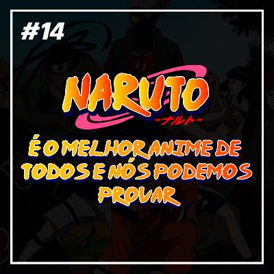 Naruto é o melhor anime de todos os tempos e nós podemos provar